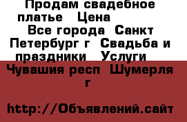 Продам свадебное платье › Цена ­ 15 000 - Все города, Санкт-Петербург г. Свадьба и праздники » Услуги   . Чувашия респ.,Шумерля г.